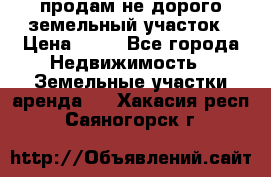 продам не дорого земельный участок › Цена ­ 80 - Все города Недвижимость » Земельные участки аренда   . Хакасия респ.,Саяногорск г.